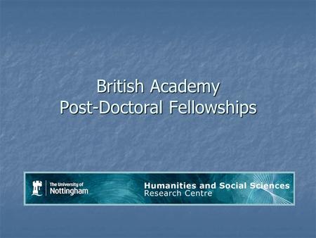British Academy Post-Doctoral Fellowships. Who should apply? Outstanding early career researchers who: 1. will be in possession of a doctoral degree by.