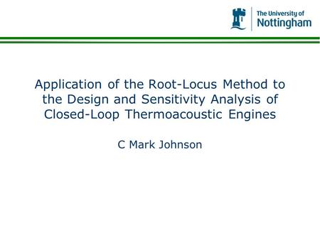 Application of the Root-Locus Method to the Design and Sensitivity Analysis of Closed-Loop Thermoacoustic Engines C Mark Johnson.