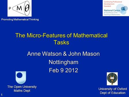 1 The Micro-Features of Mathematical Tasks The Micro-Features of Mathematical Tasks Anne Watson & John Mason Nottingham Feb 9 2012 The Open University.