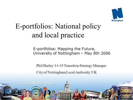 E-portfolios: National policy and local practice Phil Harley 14-19 Transition Strategy Manager City of Nottingham Local Authority, UK E-portfolios: Mapping.