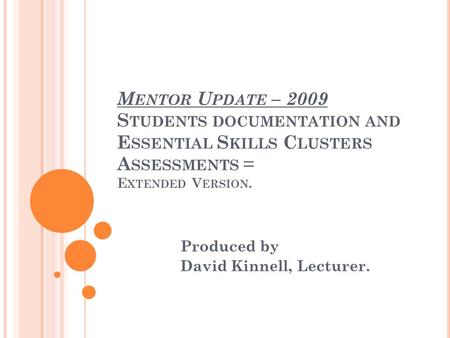 M ENTOR U PDATE – 2009 S TUDENTS DOCUMENTATION AND E SSENTIAL S KILLS C LUSTERS A SSESSMENTS = E XTENDED V ERSION. Produced by David Kinnell, Lecturer.