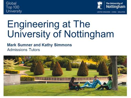 1 Engineering at The University of Nottingham Mark Sumner and Kathy Simmons Admissions Tutors.