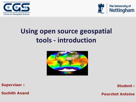 Student : Pourchet Antoine Using open source geospatial tools - introduction Supervisor : Suchith Anand.