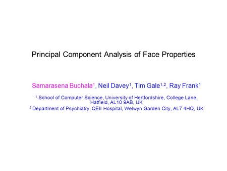 Principal Component Analysis of Face Properties Samarasena Buchala 1, Neil Davey 1, Tim Gale 1,2, Ray Frank 1 1 School of Computer Science, University.