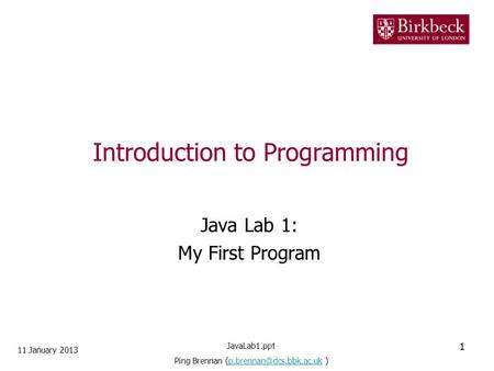 Introduction to Programming Java Lab 1: My First Program 11 January 2013 1 JavaLab1.ppt Ping Brennan