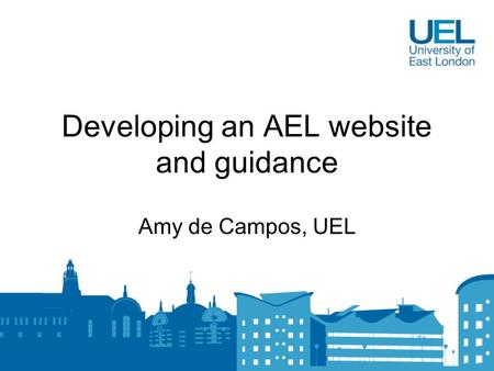 Developing an AEL website and guidance Amy de Campos, UEL.