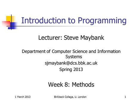 1 March 2013Birkbeck College, U. London1 Introduction to Programming Lecturer: Steve Maybank Department of Computer Science and Information Systems