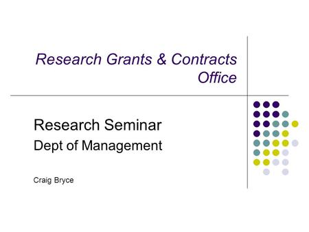 Research Grants & Contracts Office Research Seminar Dept of Management Craig Bryce.