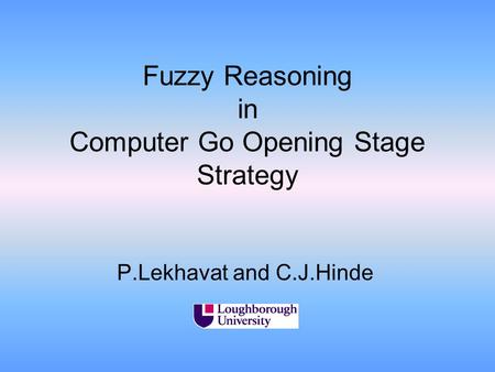 Fuzzy Reasoning in Computer Go Opening Stage Strategy P.Lekhavat and C.J.Hinde.