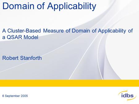 Domain of Applicability A Cluster-Based Measure of Domain of Applicability of a QSAR Model Robert Stanforth 6 September 2005.