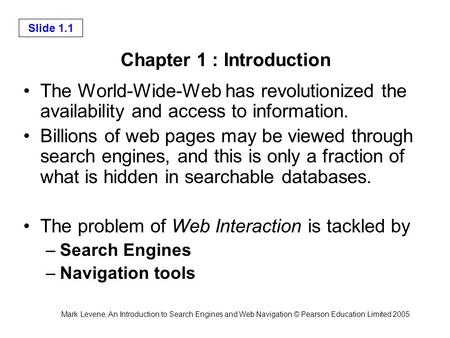 Mark Levene, An Introduction to Search Engines and Web Navigation © Pearson Education Limited 2005 Slide 1.1 Chapter 1 : Introduction The World-Wide-Web.