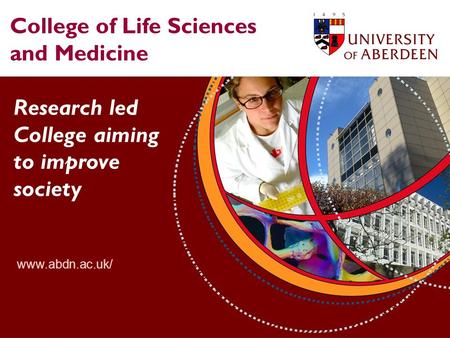 College of Life Sciences and Medicine Research led College aiming to improve society www.abdn.ac.uk/