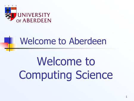 Welcome to Aberdeen 1 Welcome to Computing Science.