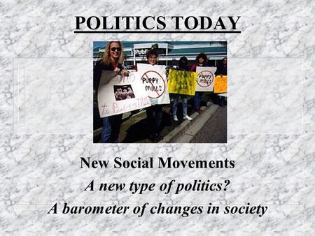 POLITICS TODAY New Social Movements A new type of politics? A barometer of changes in society.