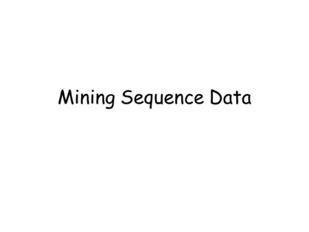 Mining Sequence Data. © Tan,Steinbach, Kumar Introduction to Data Mining 4/18/2004 2 Sequence Data ObjectTimestampEvents A102, 3, 5 A206, 1 A231 B114,