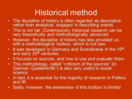 Historical method The discipline of history is often regarded as descriptive rather than analytical, engaged in describing events This is not fair. Contemporary.