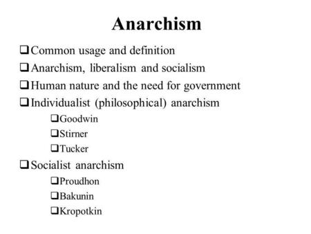 Anarchism Common usage and definition Anarchism, liberalism and socialism Human nature and the need for government Individualist (philosophical) anarchism.