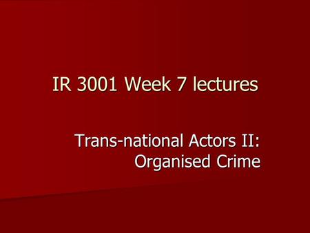 IR 3001 Week 7 lectures Trans-national Actors II: Organised Crime.