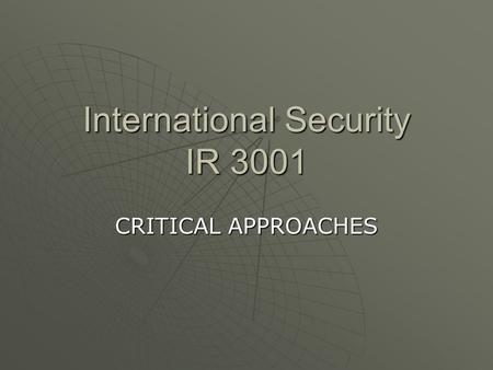 International Security IR 3001 CRITICAL APPROACHES.