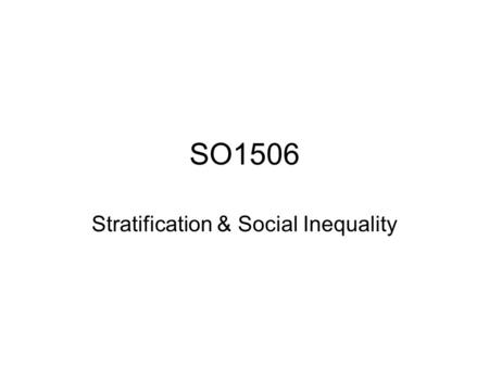 SO1506 Stratification & Social Inequality. Lecture Outline What is Social Stratification? Dimensions of Stratification Systems of Stratification The Founding.