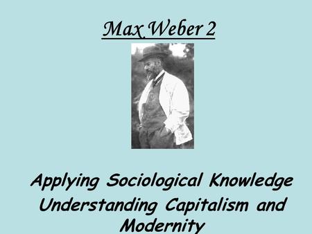 Applying Sociological Knowledge Understanding Capitalism and Modernity
