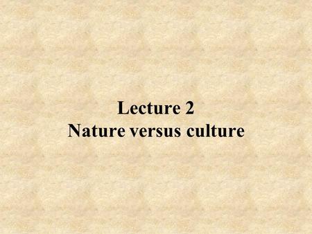 Lecture 2 Nature versus culture