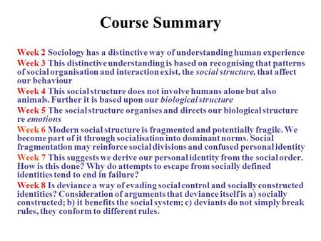 Course Summary Week 2 Sociology has a distinctive way of understanding human experience Week 3 This distinctive understanding is based on recognising that.