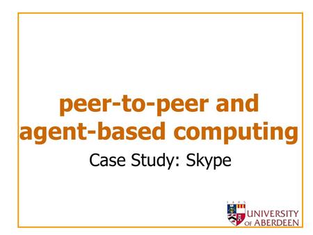 Peer-to-peer and agent-based computing Case Study: Skype.