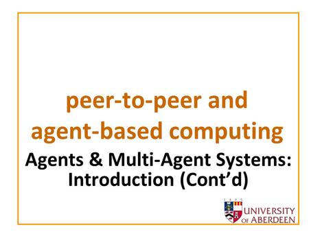 Peer-to-peer and agent-based computing Agents & Multi-Agent Systems: Introduction (Contd)