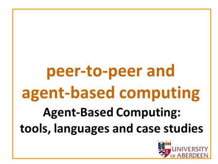 Peer-to-peer and agent-based computing Agent-Based Computing: tools, languages and case studies.