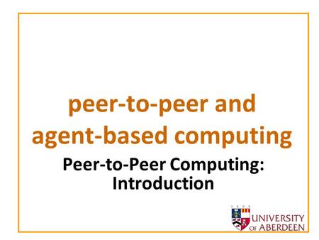Peer-to-peer and agent-based computing Peer-to-Peer Computing: Introduction.