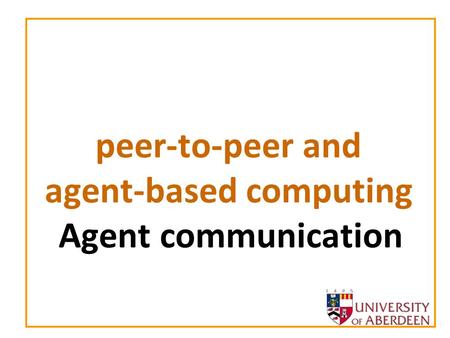 Peer-to-peer and agent-based computing Agent communication.