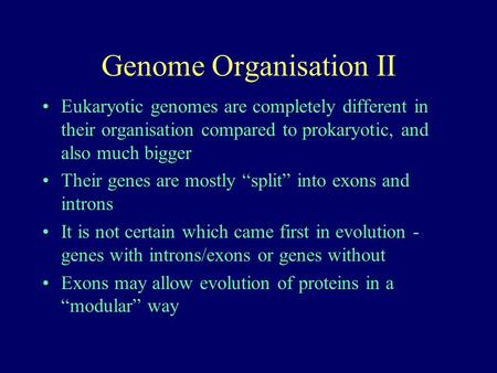 Genome Organisation II Eukaryotic genomes are completely different in their organisation compared to prokaryotic, and also much bigger Their genes are.