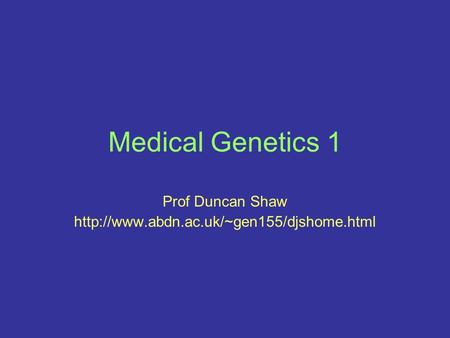 Medical Genetics 1 Prof Duncan Shaw