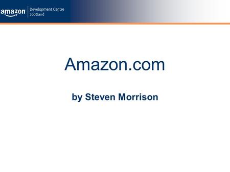 By Steven Morrison Amazon.com. Contents Intro to Amazon Amazon in Scotland Dynamic Campaigns Extreme Programming.