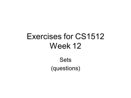 Exercises for CS1512 Week 12 Sets (questions).