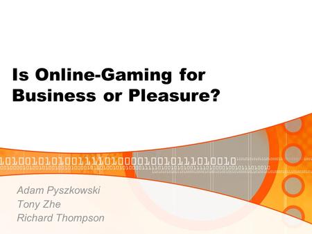 Is Online-Gaming for Business or Pleasure? Adam Pyszkowski Tony Zhe Richard Thompson.