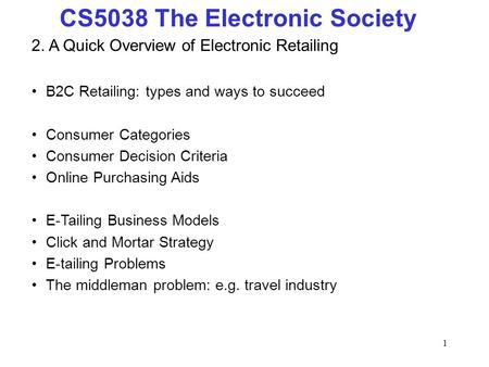 1 CS5038 The Electronic Society 2. A Quick Overview of Electronic Retailing B2C Retailing: types and ways to succeed Consumer Categories Consumer Decision.
