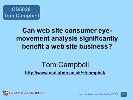 CS5038 Tom Campbell www.csd.abdn.ac.uk/teaching/levelfive/CS5036 1 Can web site consumer eye- movement analysis significantly benefit a web site business?