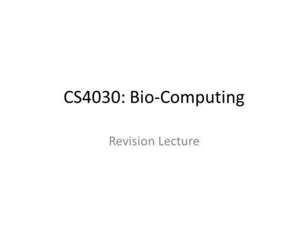 CS4030: Bio-Computing Revision Lecture. DNA Replication Prior to cell division, all the genetic instructions must be copied so that each new cell will.