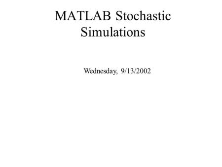 MATLAB Stochastic Simulations Wednesday, 9/13/2002.