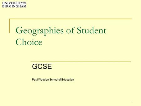 1 Geographies of Student Choice GCSE Paul Weeden School of Education.