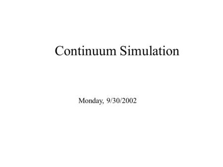 Continuum Simulation Monday, 9/30/2002. Class Progress Visualization: abstract concept (stress,2D, 3D), mechanical field Stochastic simulations: random.