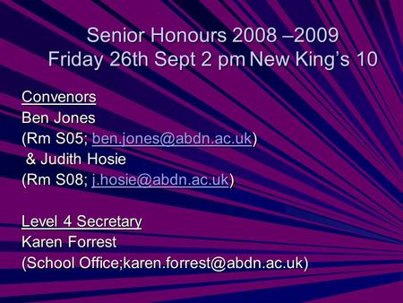 Senior Honours 2008 –2009 Friday 26th Sept 2 pmNew Kings 10 Convenors Ben Jones (Rm S05;  & Judith Hosie & Judith.