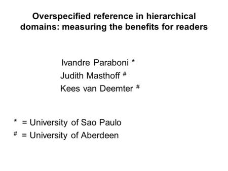 Overspecified reference in hierarchical domains: measuring the benefits for readers Ivandre Paraboni * Judith Masthoff # Kees van Deemter # * = University.
