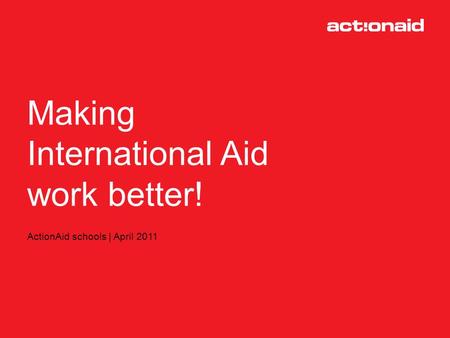 What happened to climate change in 2010? ActionAid schools | April 2011 Making International Aid work better!