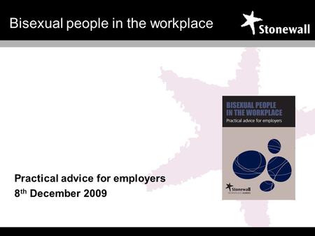 Bisexual people in the workplace Practical advice for employers 8 th December 2009.