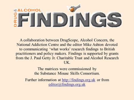 A collaboration between DrugScope, Alcohol Concern, the National Addiction Centre and the editor Mike Ashton devoted to communicating what works research.