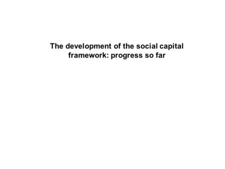 The development of the social capital framework: progress so far.