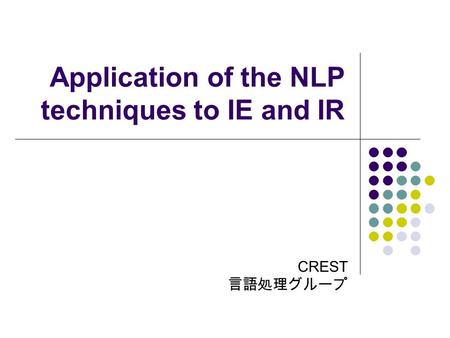 Application of the NLP techniques to IE and IR CREST.